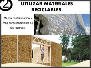 Menos contaminacion y
mas aprovechamiento de
los recursos.
2 UTILIZAR MATERIALES
RECICLABLES.
 
