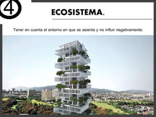 ECOSISTEMA.
Tener en cuenta el entorno en que se asienta y no influir negativamente.
4
 