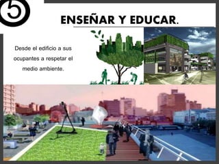 ENSEÑAR Y EDUCAR.
Desde el edificio a sus
ocupantes a respetar el
medio ambiente.
5
 