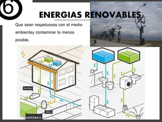 6
Que sean respetuosas con el medio
ambientey contaminar lo menos
posible.
ENERGIAS RENOVABLES.
 