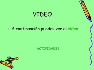 VIDEO
• A continuación puedes ver el vídeo
ACTIVIDADES