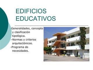 EDIFICIOS EDUCATIVOS ,[object Object],  y clasificación        tipológica. ,[object Object],  arquitectónicos. -Programa de                        necesidades. 