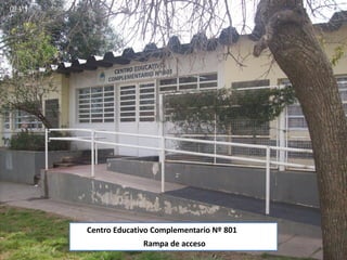Centro Educativo Complementario Nº 801
              Rampa de acceso
 