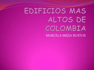 EDIFICIOS MAS ALTOS DE COLOMBIA MARCELA MEJIA BUSTOS 