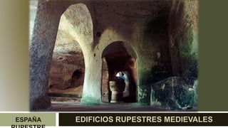 ESPAÑA EDIFICIOS RUPESTRES MEDIEVALES
 