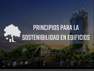 PRINCIPIOSPARALA
SOSTENIBILIDADENEDIFICIOS
 