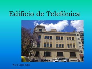 Edificio de Telefónica
Nuria López Rubio
 