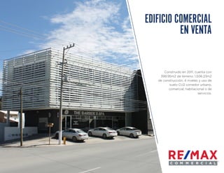 EDIFICIO COMERCIAL
EN VENTA
Construido en 2011, cuenta con
399.95m2 de terreno, 1,506.23m2
de construcción, 4 niveles y uso de
suelo CU2 corredor urbano,
comercial, habitacional o de
servicios.
 