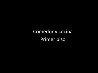 Comedor y cocina
  Primer piso
 