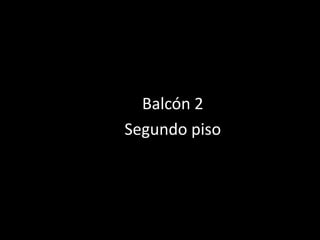 Balcón 2
Segundo piso
 