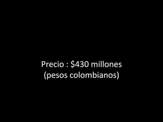 Precio : $430 millones
 (pesos colombianos)
 