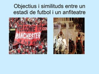 Objectius i similituds entre un estadi de futbol i un anfiteatre 