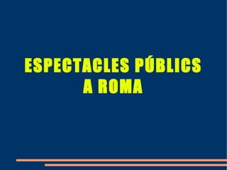 ESPECTACLES PÚBLICS A ROMA 