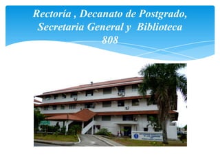 Rectoría , Decanato de Postgrado,
Secretaria General y Biblioteca
808
 