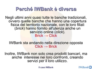 Casi di rilievo: FinecoBank S.p.a. FinecoBank S.p.a . è una delle prime e storiche banche online italiane . Nasce, inizialmente, come piattaforma di trading on line, per poi evolversi in una vera e propria banca, capace di fornire tutti i servizi di una normale banca tramite il web. E' organizzata in tre settori specializzati: -  Servizi di banking online -  Servizi di investimento multimarca -  Servizi di trading online per investire nei mercati in tempo reale, con piattaforme dedicate. Fineco fa ora parte del Gruppo Bancario Unicredit.  Il che consente alla banca di offrire, oltre ai servizi online, anche la possibilità di accedere alle normali operazioni di sportello presso le filiali Unicredit. La Banca e la rete 