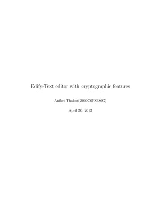 Edify-Text editor with cryptographic features

          Aniket Thakur(2009C6PS386G)

                 April 26, 2012
 