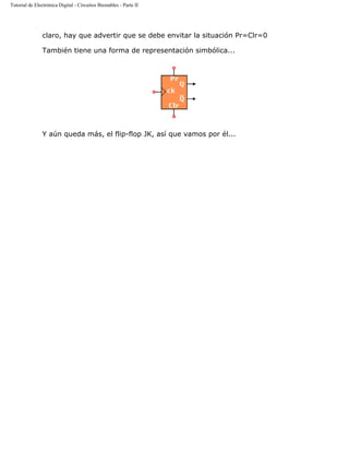 Tutorial de Electrónica Digital - Circuitos Biestables - Parte II
claro, hay que advertir que se debe envitar la situación Pr=Clr=0
También tiene una forma de representación simbólica...
Y aún queda más, el flip-flop JK, así que vamos por él...
 