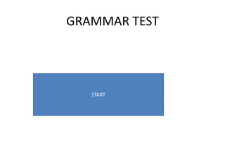 GRAMMAR TEST
START
 