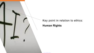 Key point in relation to ethics:
Human Rights
 
