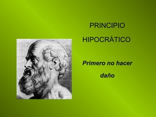 PRINCIPIO
HIPOCRÁTICO
Primero no hacer
daño
 