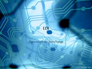 EDI
ElectronicData Interchange
 