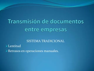 SISTEMA TRADICIONAL
Lentitud
Retrasos en operaciones manuales.
 