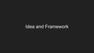 Idea and Framework
 