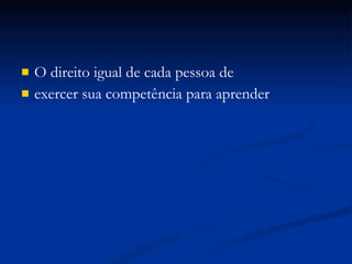 O direito igual de cada pessoa de exercer sua competência para aprender 