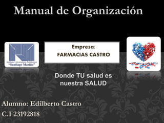Donde TU salud es
nuestra SALUD
Alumno: Edilberto Castro
C.I 23192818
a
Empresa:
FARMACIAS CASTRO
 