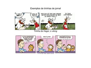 Exemplos de tirinhas de jornal Tirinha de  Hagar , o  viking Tirinha do  Garfield 