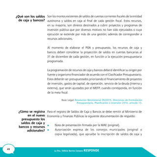48 La Dra. Edilicia Barrios Campos RESPONDE
	
	
¿Qué son los saldos
de caja y bancos?
¿Cómo se registra
en el nuevo
presupuesto los
saldos de caja y
bancos y recursos
adicionales?
 