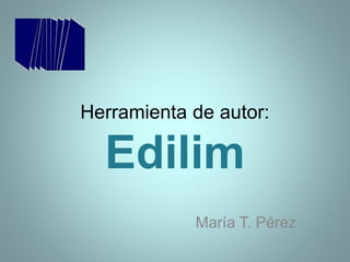 Herramienta de autor:
Edilim
María T. Pérez
 