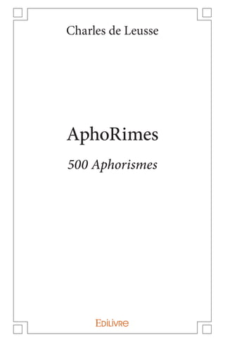 2
Charles de Leusse
AphoRimes
500 Aphorismes
 