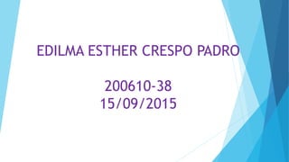 EDILMA ESTHER CRESPO PADRO
200610-38
15/09/2015
 