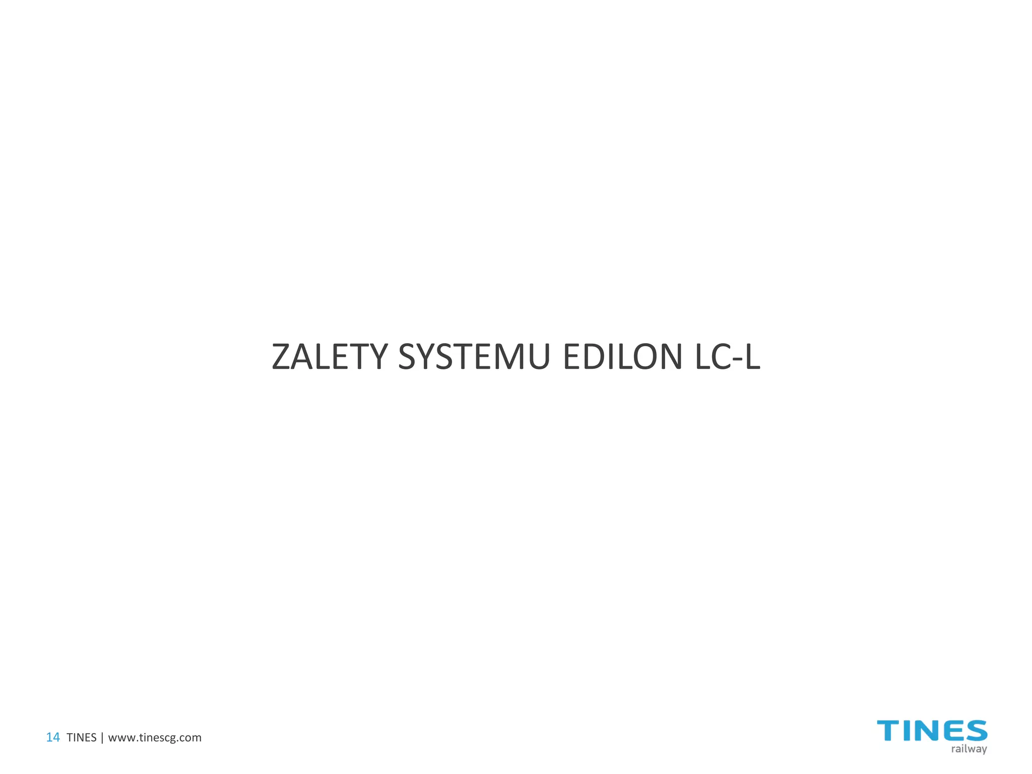 ZALETY SYSTEMU EDILON LC-L 
14 
TINES | www.tinescg.com  