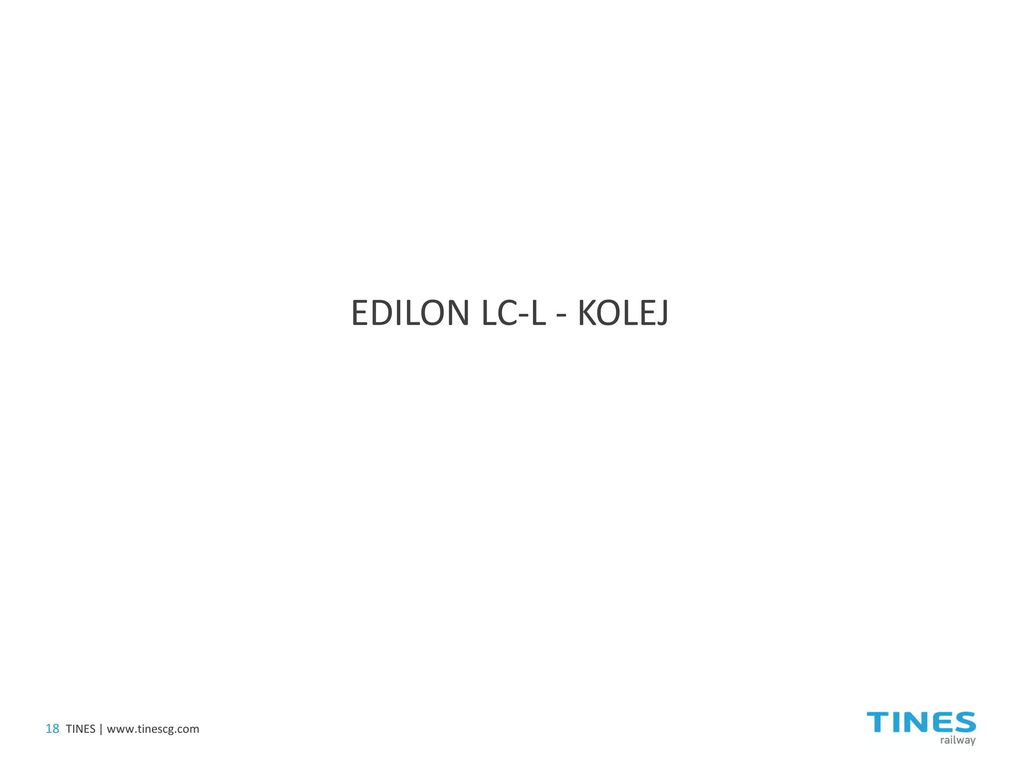 EDILON LC-L - KOLEJ 
18 
TINES | www.tinescg.com  