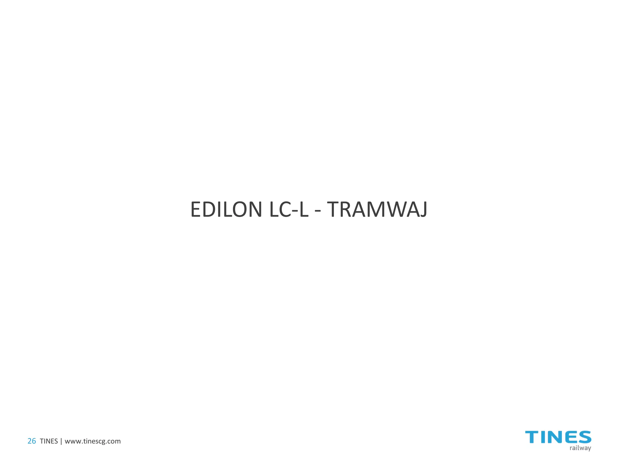 EDILON LC-L - TRAMWAJ 
26 
TINES | www.tinescg.com  