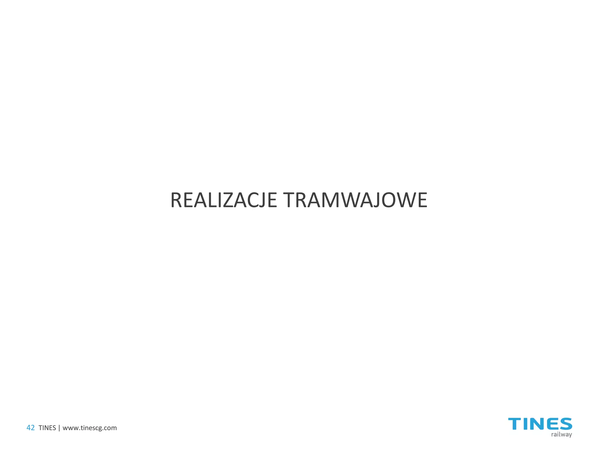 REALIZACJE TRAMWAJOWE 
42 
TINES | www.tinescg.com  