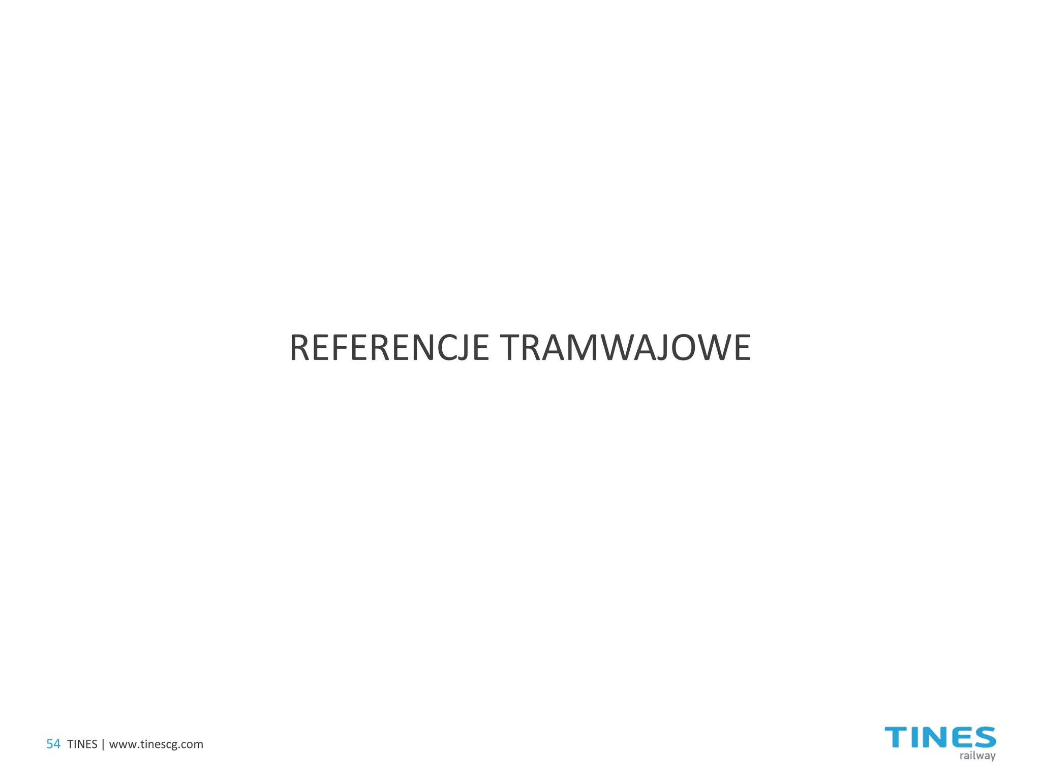 REFERENCJE TRAMWAJOWE 
54 
TINES | www.tinescg.com  