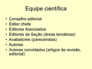 Equipe científica Conselho editorial Editor chefe Editores Associados Editores de Seção (áreas temáticas) Avaliadores (pareceristas) Autores Autores convidados (artigos de revisão, editorial) 