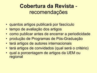 Cobertura da Revista  - recomendações quantos artigos publicará por fascículo tempo de avaliação dos artigos como publicar antes de encerrar a periodicidade produção de Programas de Pós-Graduação terá artigos de autores internacionais terá artigos de convidados (qual será o critério) qual a porcentagem de artigos da UEM ou regional 