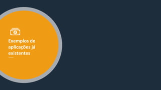 Exemplos de
aplicações já
existentes
 