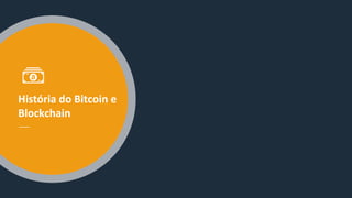 História do Bitcoin e
Blockchain
 