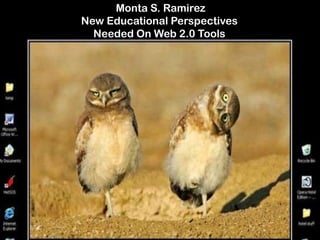 Monta S. Ramirez New Educational Perspectives  Needed On Web 2.0 Tools 