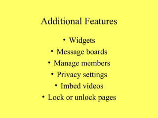 Additional Features Widgets Message boards Manage members Privacy settings Imbed videos Lock or unlock pages 