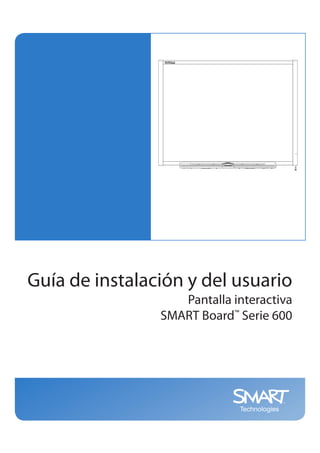Guía de instalación y del usuario
                   Pantalla interactiva
                SMART Board™ Serie 600
 