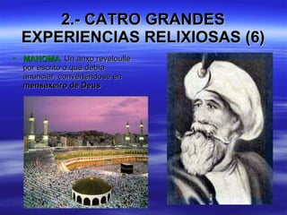 2.- CATRO GRANDES EXPERIENCIAS RELIXIOSAS (6) MAHOMA : Un anxo reveloulle por escrito o que debía anunciar, converténdose en  mensaxeiro de Deus 