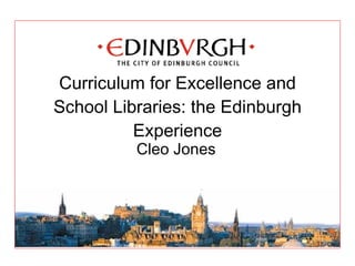 Curriculum for Excellence and School Libraries: the Edinburgh Experience Cleo Jones 