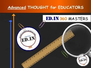 Advanced THOUGHT for EDUCATORS

               ED.IN 360 MASTERS
 