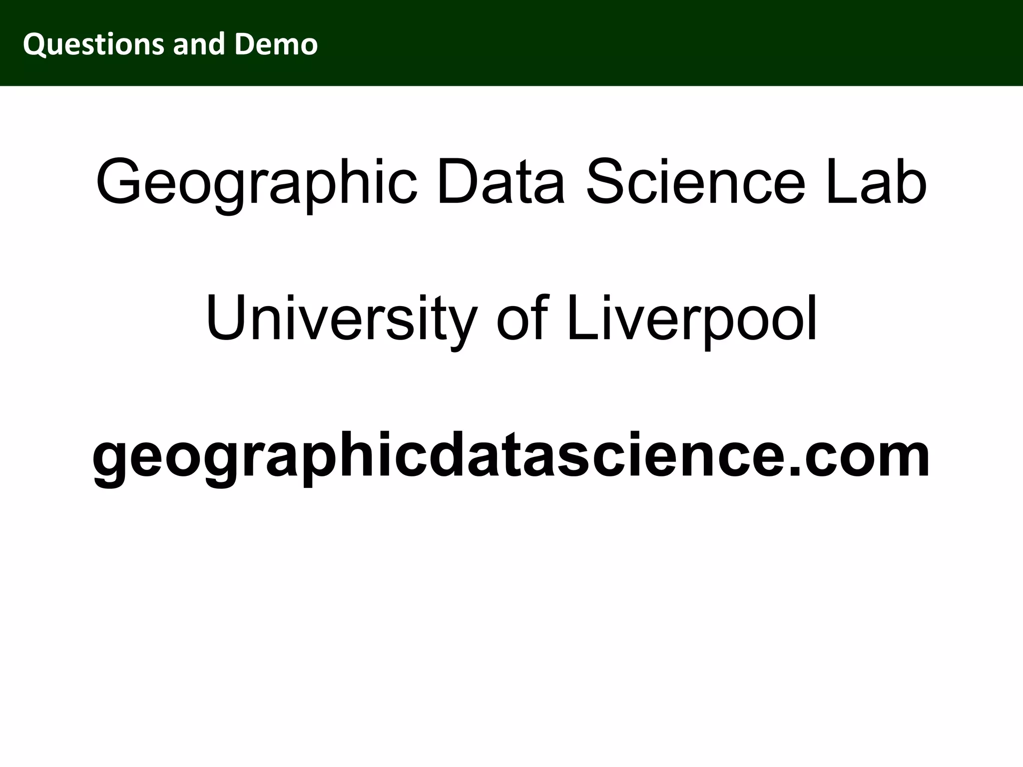 Questions and Demo
Geographic Data Science Lab
University of Liverpool
geographicdatascience.com